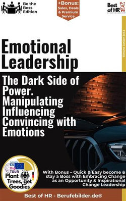 Emotional Leadership – The Dark Side of Power. Manipulating, Influencing, Convincing with Emotions