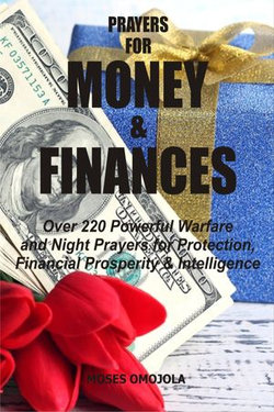 Prayers For Money & Finances: Over 220 Powerful Warfare And Night Prayers For Protection, Financial Prosperity & Intelligence