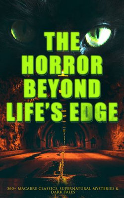 The Horror Beyond Life's Edge: 560+ Macabre Classics, Supernatural Mysteries & Dark Tales