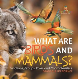 What are Birds and Mammals? Functions, Groups, Roles and Characteristics | Grade 6-8 Life Science