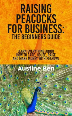 RAISING PEACOCKS FOR BUSINESS: THE BEGINNERS GUIDE