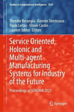 Service Oriented, Holonic and Multi-agent Manufacturing Systems for Industry of the Future