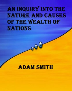 An Inquiry into the Nature and Causes of the Wealth of Nations