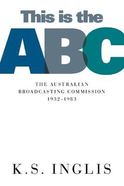 This Is The Abc: The Australian Broadcasting Commission 19321983