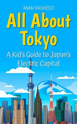 All About Tokyo: A Kid's Guide to Japan's Electric Capital