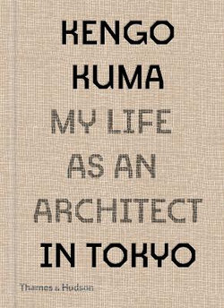 Kengo Kuma: My Life as an Architect in Tokyo