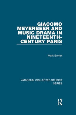 Giacomo Meyerbeer and Music Drama in Nineteenth-Century Paris