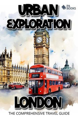 Urban Exploration - London The Comprehensive Travel Guide