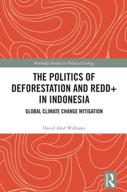 The Politics of Deforestation and REDD+ in Indonesia