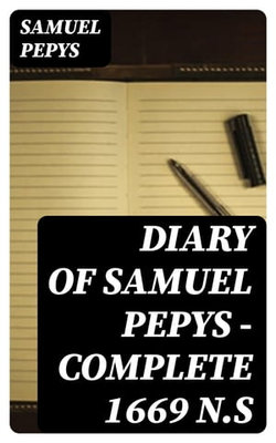 Diary of Samuel Pepys — Complete 1669 N.S