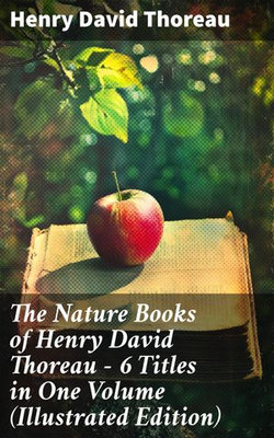 The Nature Books of Henry David Thoreau – 6 Titles in One Volume (Illustrated Edition)