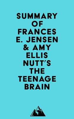 Summary of Frances E. Jensen & Amy Ellis Nutt's The Teenage Brain