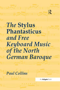 The Stylus Phantasticus and Free Keyboard Music of the North German Baroque