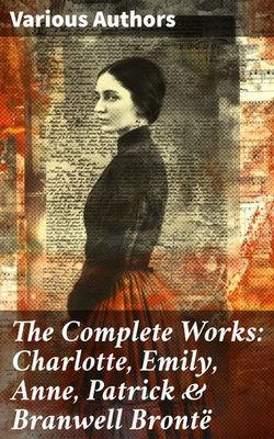 The Complete Works: Charlotte, Emily, Anne, Patrick & Branwell Brontë