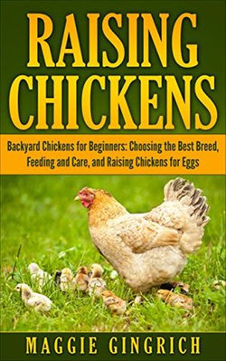 Raising Chickens: Backyard Chickens for Beginners: Choosing the Best Breed, Feeding and Care, and Raising Chickens for Eggs