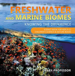 Freshwater and Marine Biomes: Knowing the Difference - Science Book for Kids 9-12 | Children's Science & Nature Books