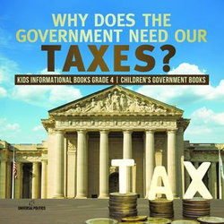 Why Does the Government Need Our Taxes? | Kids Informational Books Grade 4 | Children's Government Books