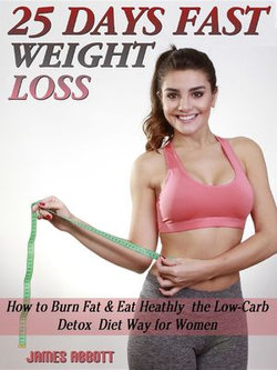 25 Days Fast Weight Loss How to Burn Fat & Eat Healthy the Low-Carb Detox Diet Way for Women