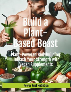 Plant-Powered Bodybuilding: Unleash Your Strength with Vegan Supplements