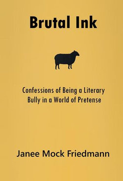 Brutal Ink: Confessions of Being a Literary Bully in a World of Pretense