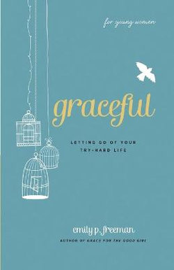 Graceful (For Young Women) - Letting Go of Your Try-Hard Life