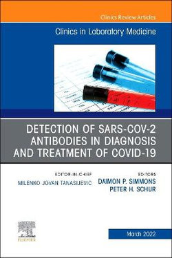 Detection of SARS-CoV-2 Antibodies in Diagnosis and Treatment of COVID-19, An Issue of the Clinics in Laboratory Medicine: Volume 42-1