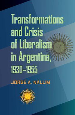 Transformations and Crisis of Liberalism in Argentina, 1930-1955