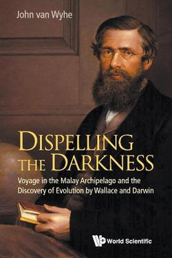 Dispelling The Darkness: Voyage In The Malay Archipelago And The Discovery Of Evolution By Wallace And Darwin