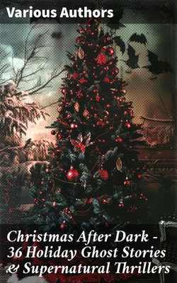 Christmas After Dark - 36 Holiday Ghost Stories & Supernatural Thrillers