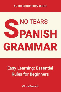 No Tears Spanish Grammar: Easy Learning: Essential Rules for Beginners