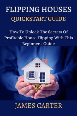 Flipping Houses QuickStart Guide