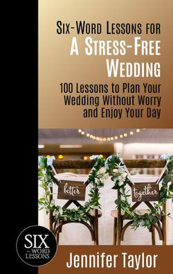 Six-Word Lessons for a Stress-Free Wedding: 100 Lessons to Plan Your Wedding without Worry and Enjoy Your Day