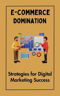 E-commerce Domination : Strategies for Digital Marketing Success