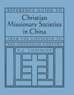 Reference Guide to Christian Missionary Societies in China: From the Sixteenth to the Twentieth Century