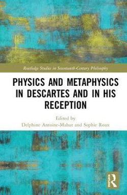 Physics and Metaphysics in Descartes and in his Reception