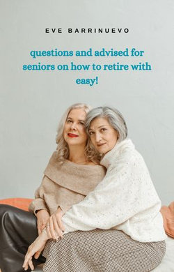 Questions And Advised For Seniors On How To Retire With Easy