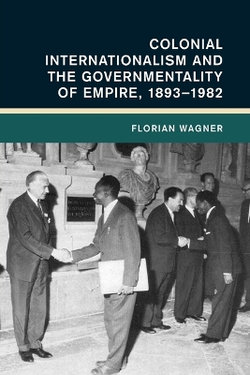 Colonial Internationalism and the Governmentality of Empire, 1893-1982