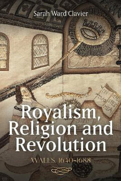 Royalism, Religion and Revolution: Wales, 1640-1688