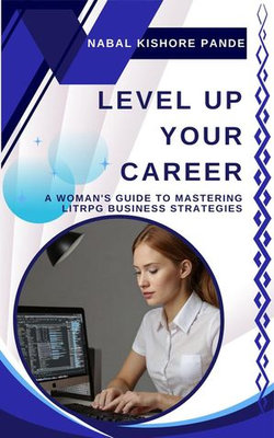 Level Up Your Career A Woman's Guide to Mastering LitRPG Business Strategies