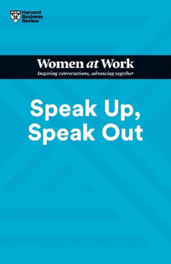 Speak up, Speak Out (HBR Women at Work Series)