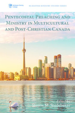 Pentecostal Preaching and Ministry in Multicultural and Post-Christian Canada