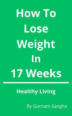 How To Lose Weight In 17 Weeks - Healthy Living