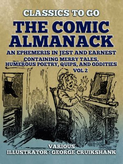 The Comic Almanack An Ephemeris in Jest and Earnest, Containing Merry Tales, Humerous Poetry, Quips, and Oddities Vol 2 (of 2)