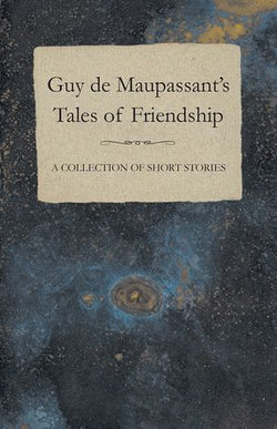 Guy de Maupassant's Tales of Friendship - A Collection of Short Stories