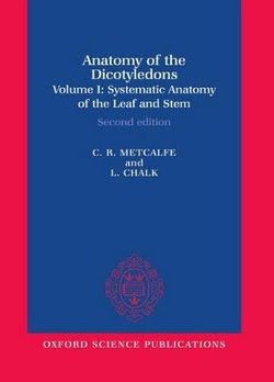 Anatomy of the Dicotyledons: Volume I: Systematic Anatomy of Leaf and Stem, with a Brief History of the Subject