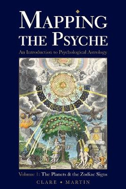 Mapping the Psyche: The Planets and the Zodiac Signs Volume 1