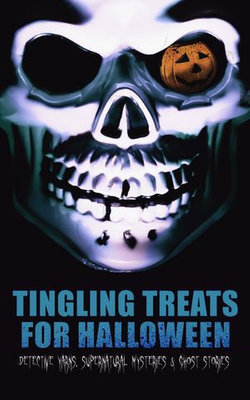 Tingling Treats for Halloween: Detective Yarns, Supernatural Mysteries & Ghost Stories