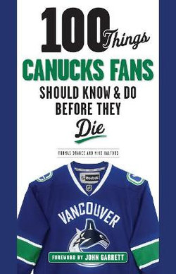 100 Things Canucks Fans Should Know and Do Before They Die