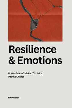 Resilience And Emotions How to Face a Crisis And Turn It Into Positive Change