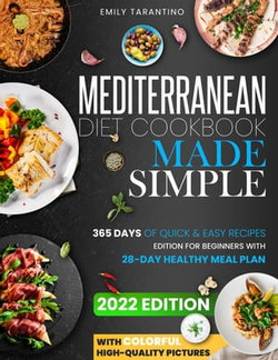 Mediterranean Diet Cookbook Made Simple: 365 Days of Quick & Easy Recipes with Colorful High-Quality Pictures | Edition for Beginners with 28-Day Healthy Meal Plan